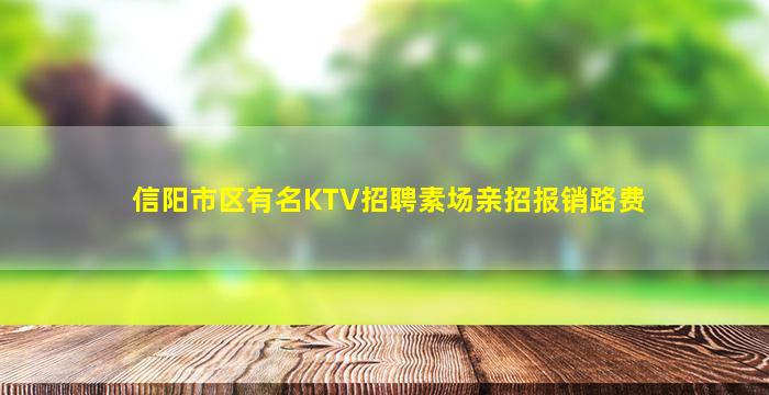信阳市区有名KTV招聘素场亲招报销路费